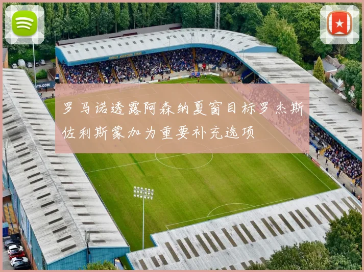 罗马诺透露阿森纳夏窗目标罗杰斯佐利斯蒙加为重要补充选项