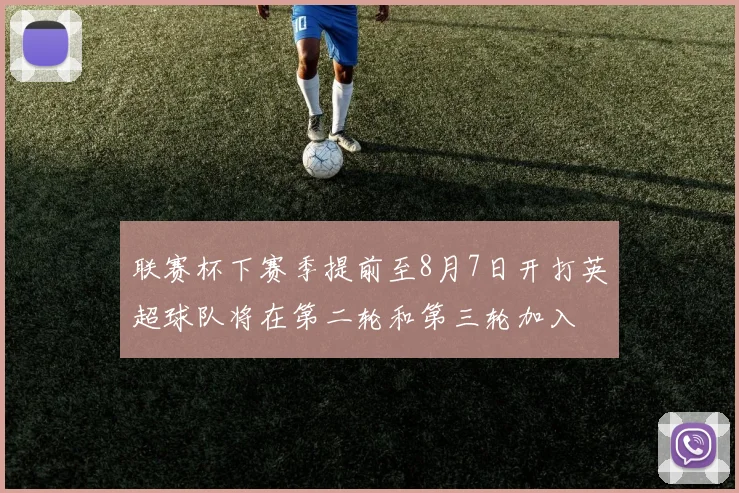联赛杯下赛季提前至8月7日开打英超球队将在第二轮和第三轮加入